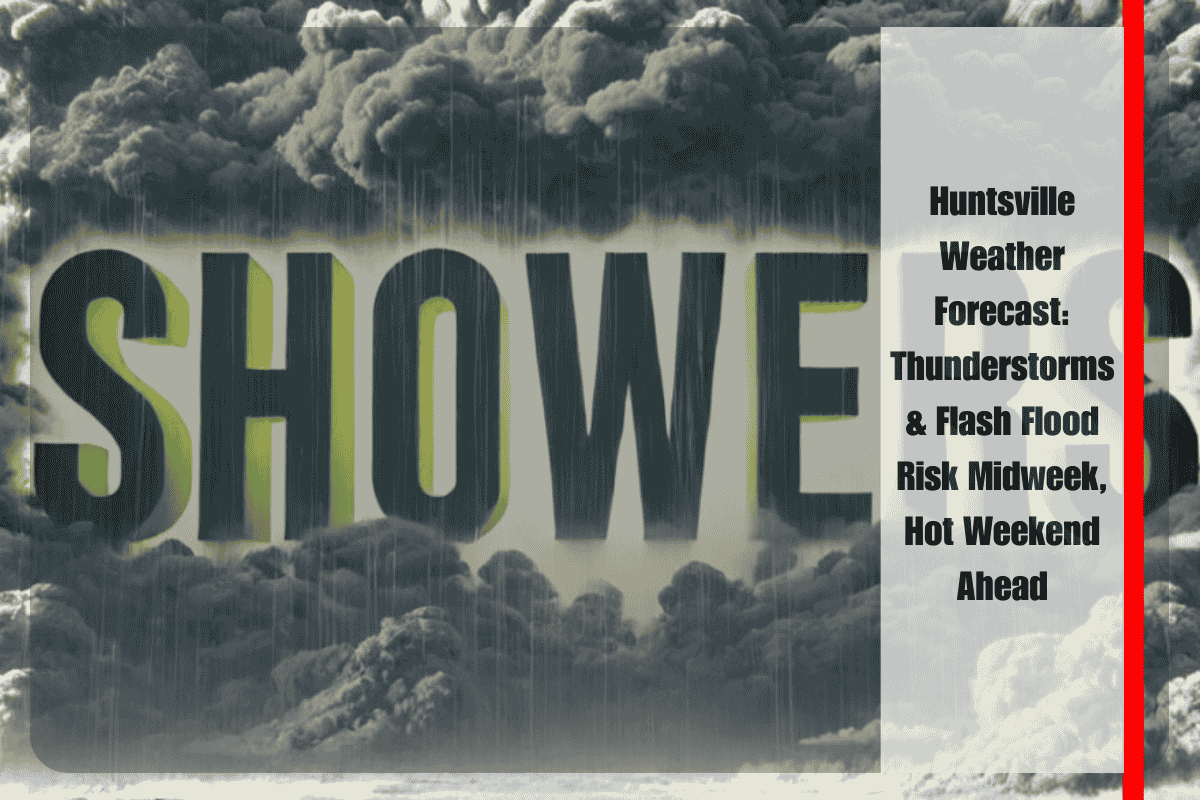 Huntsville Weather Forecast Thunderstorms & Flash Flood Risk Midweek, Hot Weekend Ahead