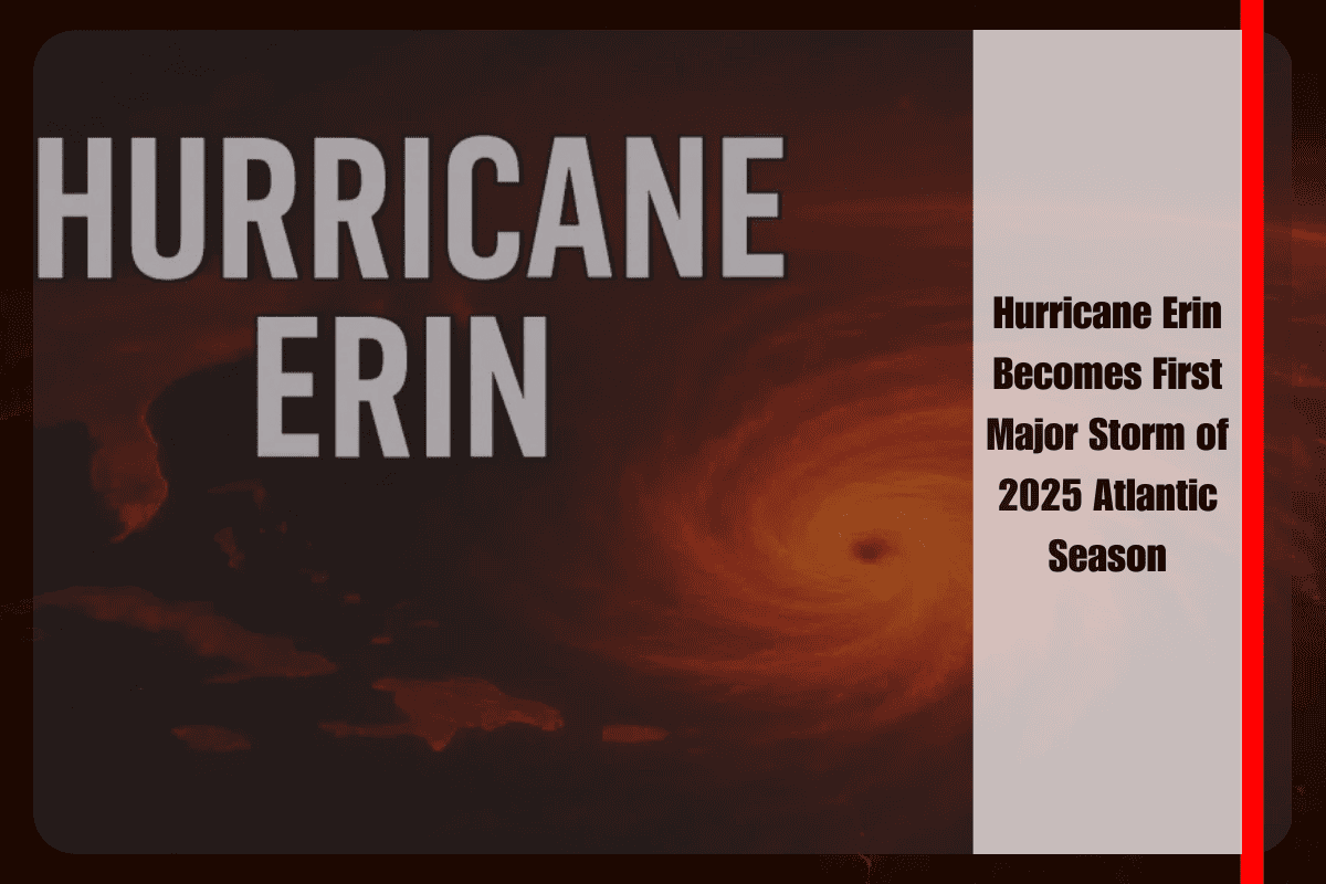 Hurricane Erin Becomes First Major Storm of 2025 Atlantic Season