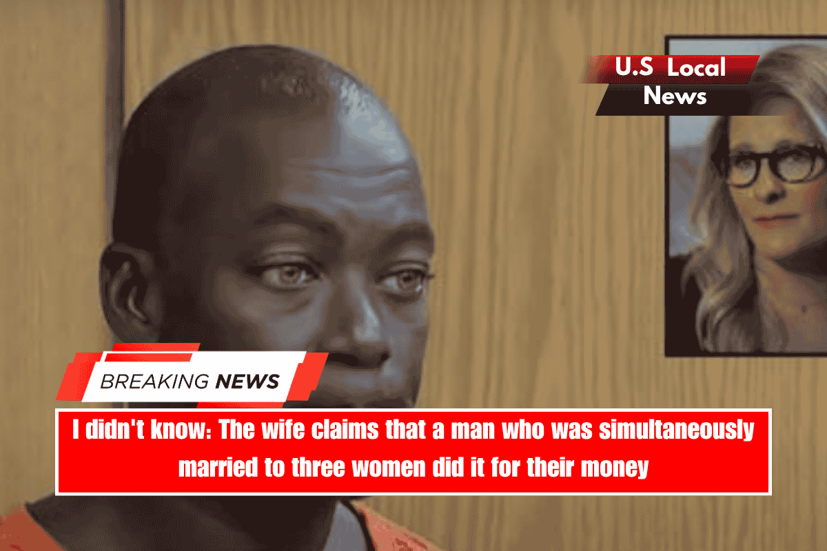 I didn't know The wife claims that a man who was simultaneously married to three women did it for their money