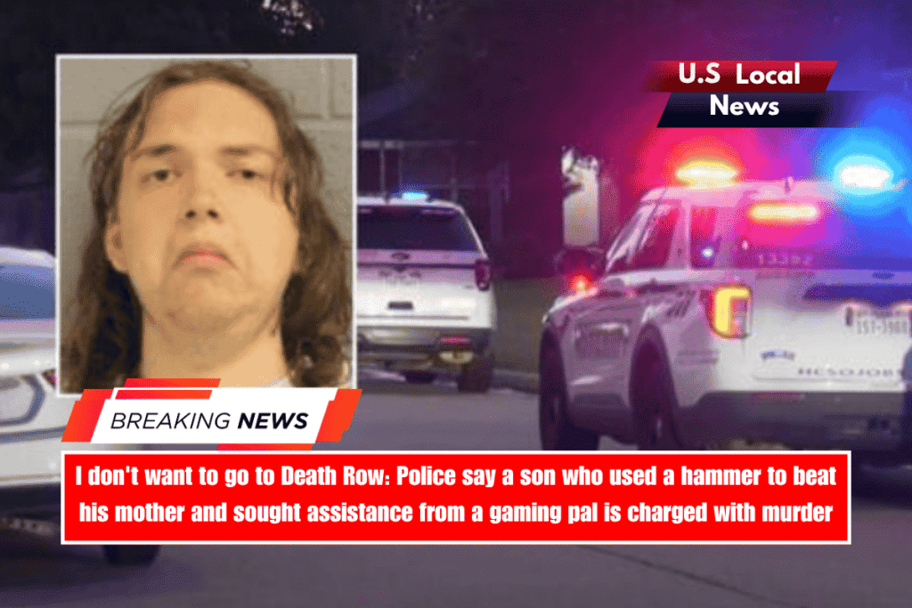I don't want to go to Death Row Police say a son who used a hammer to beat his mother and sought assistance from a gaming pal is charged with murder