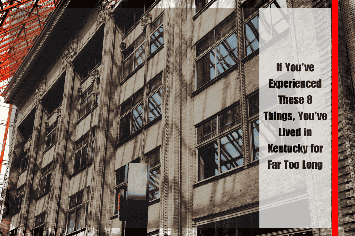 If You’ve Experienced These 8 Things, You’ve Lived in Kentucky for Far Too Long