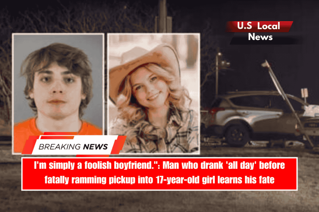 I'm simply a foolish boyfriend. Man who drank 'all day' before fatally ramming pickup into 17-year-old girl learns his fate