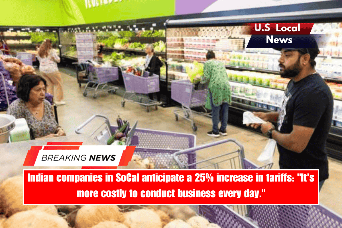 Indian companies in SoCal anticipate a 25% increase in tariffs It's more costly to conduct business every day.