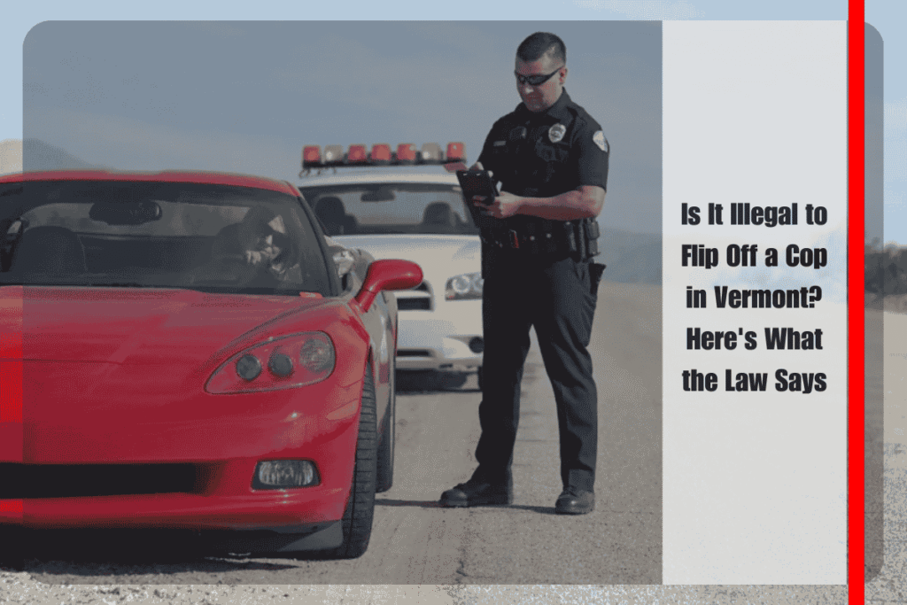 Is It Illegal to Flip Off a Cop in Vermont Here's What the Law Says