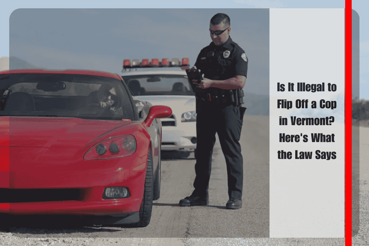 Is It Illegal to Flip Off a Cop in Vermont Here's What the Law Says