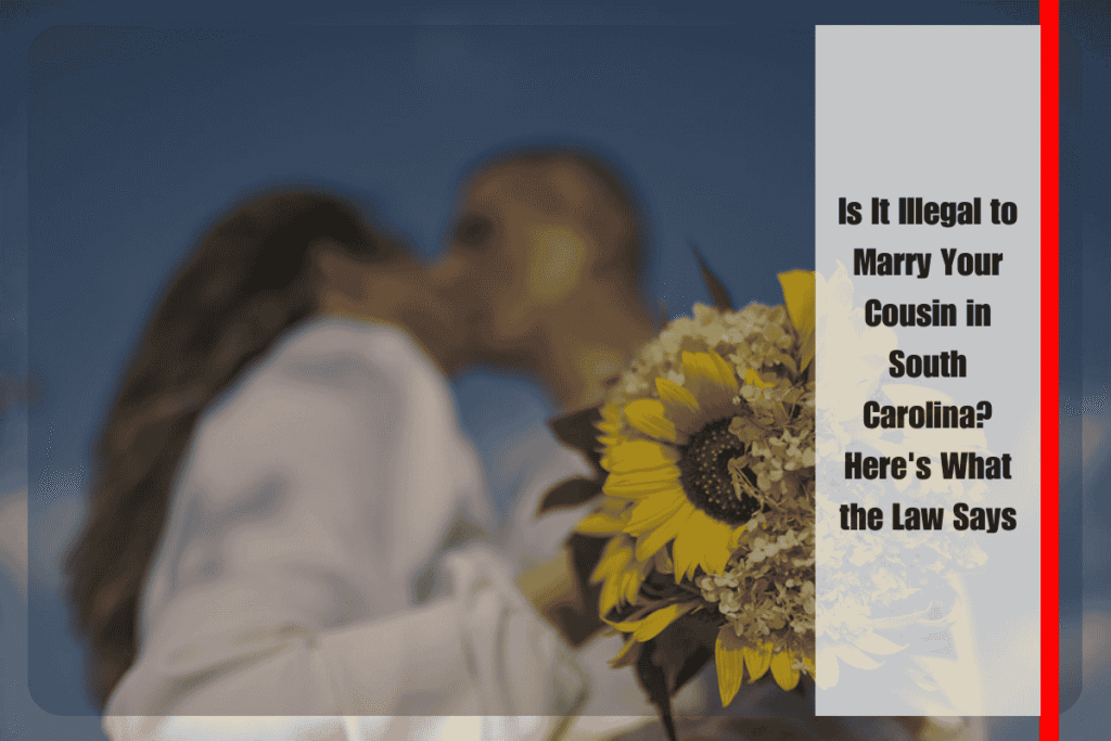 Is It Illegal to Marry Your Cousin in South Carolina Here's What the Law Says