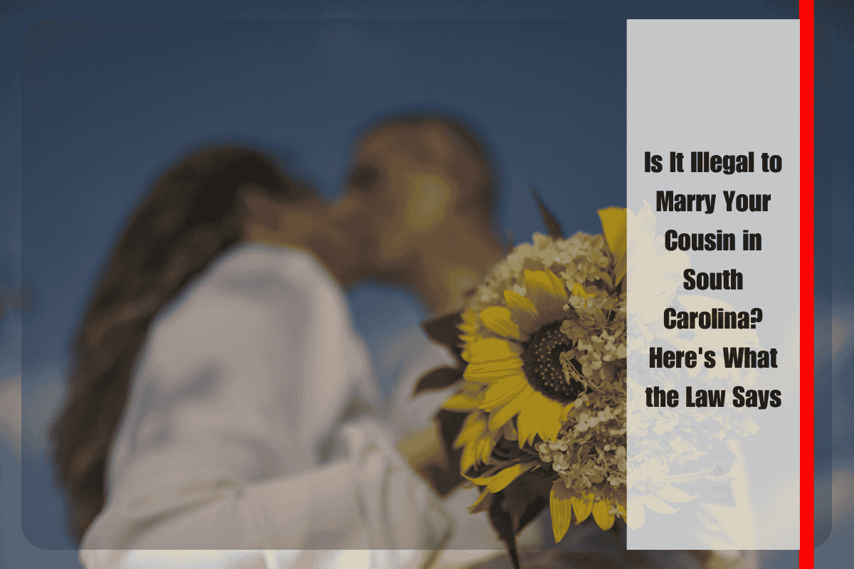 Is It Illegal to Marry Your Cousin in South Carolina Here's What the Law Says