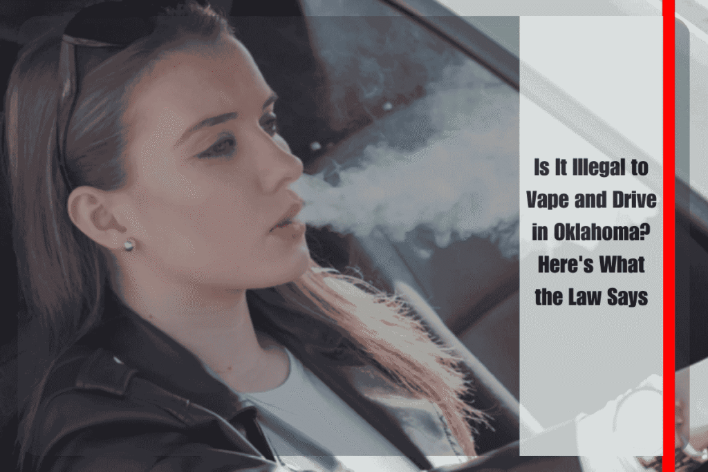 Is It Illegal to Vape and Drive in Oklahoma Here's What the Law Says