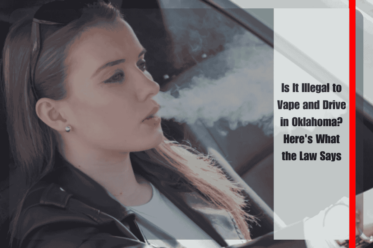 Is It Illegal to Vape and Drive in Oklahoma Here's What the Law Says
