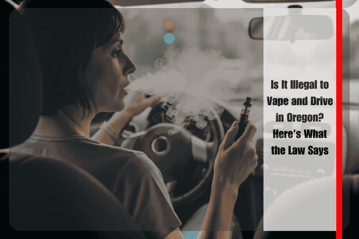 Is It Illegal to Vape and Drive in Oregon Here's What the Law Says