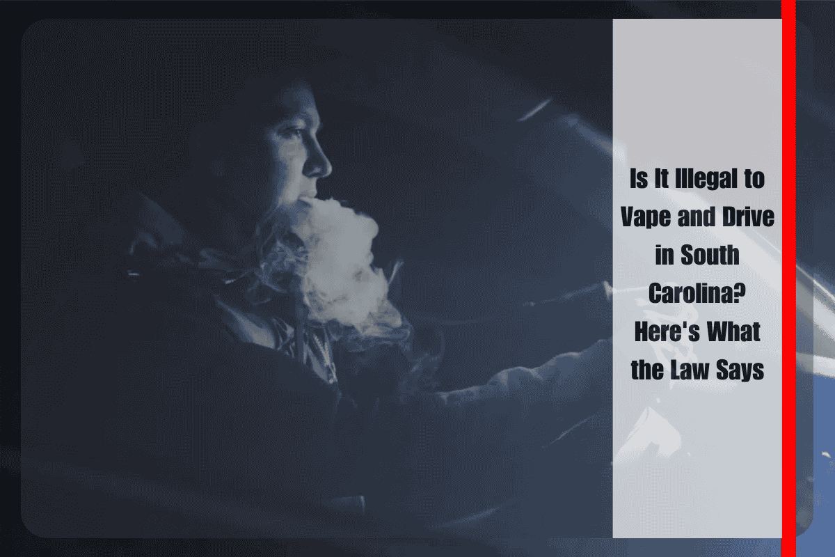 Is It Illegal to Vape and Drive in South Carolina Here's What the Law Says