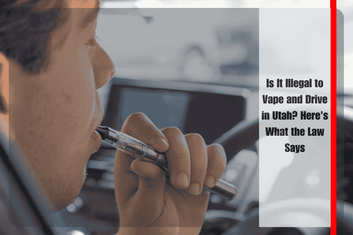 Is It Illegal to Vape and Drive in Utah Here's What the Law Says