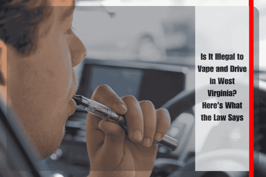 Is It Illegal to Vape and Drive in West Virginia Here's What the Law Says