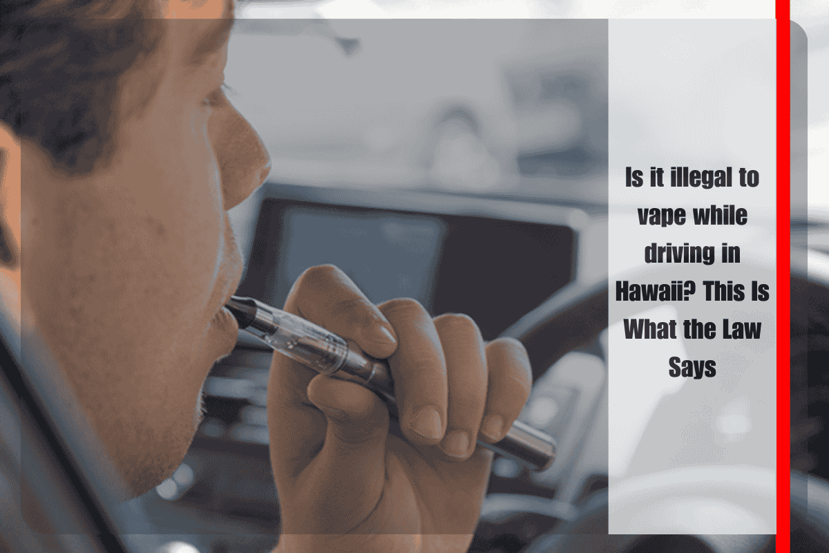 Is it illegal to vape while driving in Hawaii This Is What the Law Says
