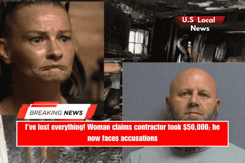 I've lost everything! Woman claims contractor took $50,000; he now faces accusations