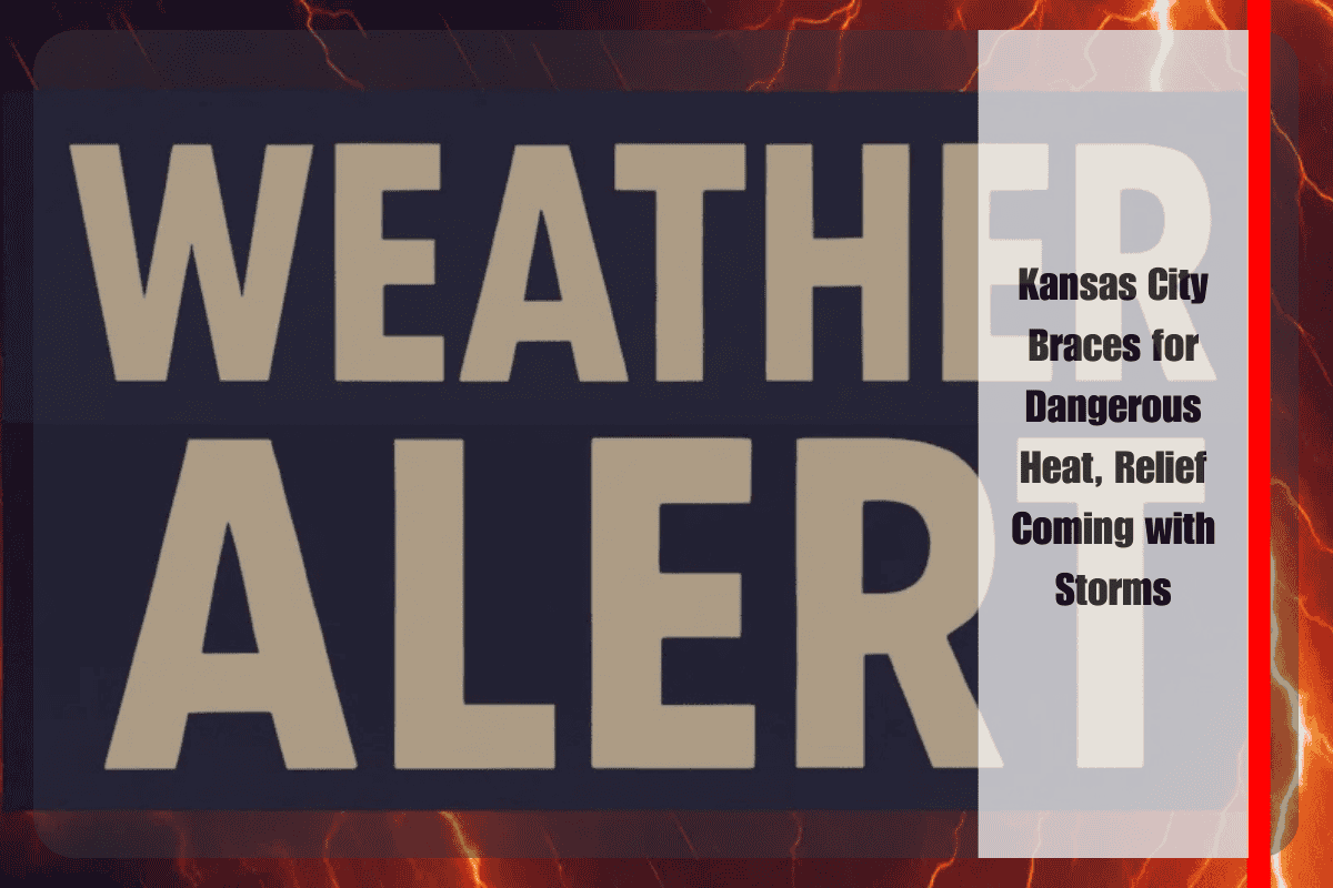 Kansas City Braces for Dangerous Heat, Relief Coming with Storms