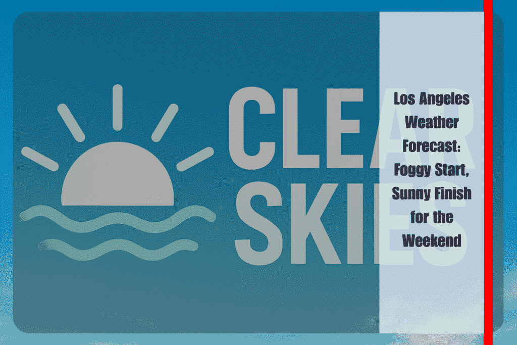 Los Angeles Weather Forecast Foggy Start, Sunny Finish for the Weekend