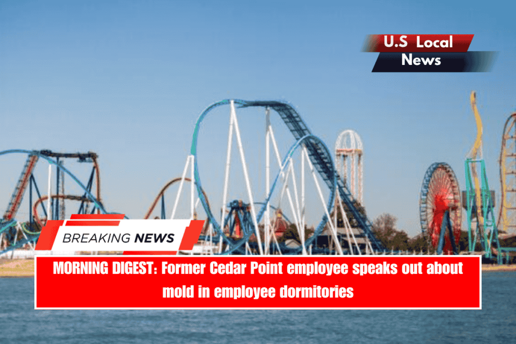 MORNING DIGEST Former Cedar Point employee speaks out about mold in employee dormitories