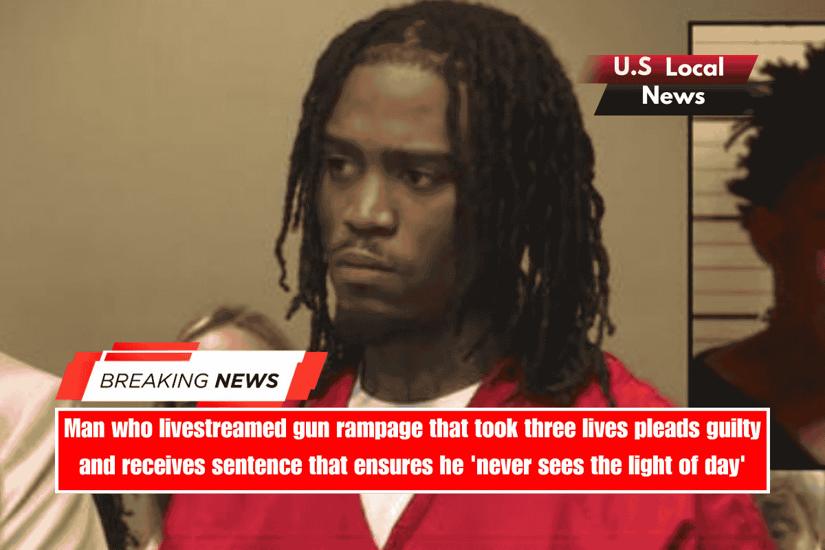 Man who livestreamed gun rampage that took three lives pleads guilty and receives sentence that ensures he 'never sees the light of day'