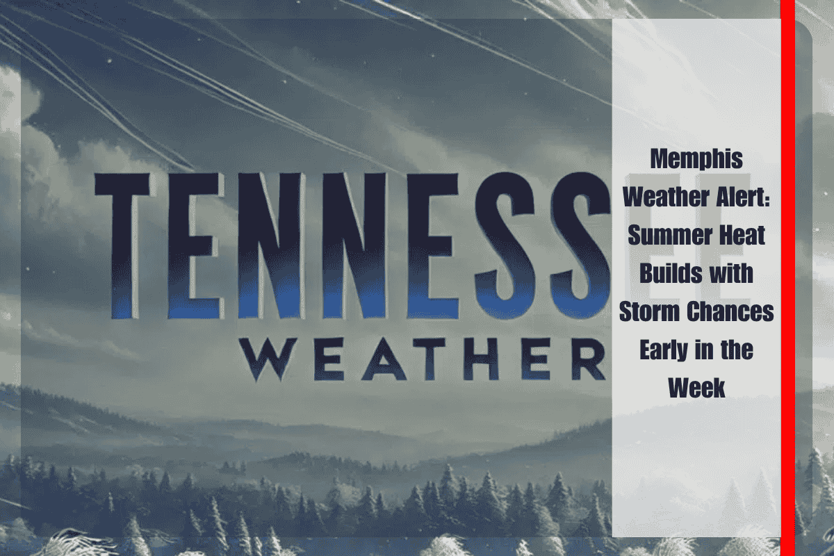 Memphis Weather Alert Summer Heat Builds with Storm Chances Early in the Week