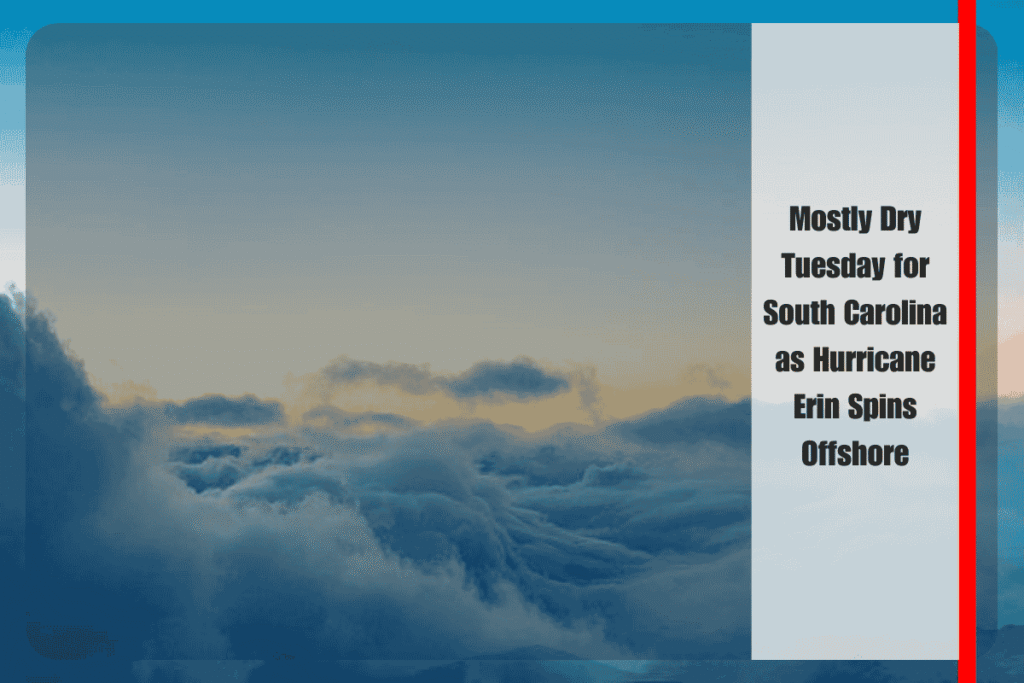 Mostly Dry Tuesday for South Carolina as Hurricane Erin Spins Offshore