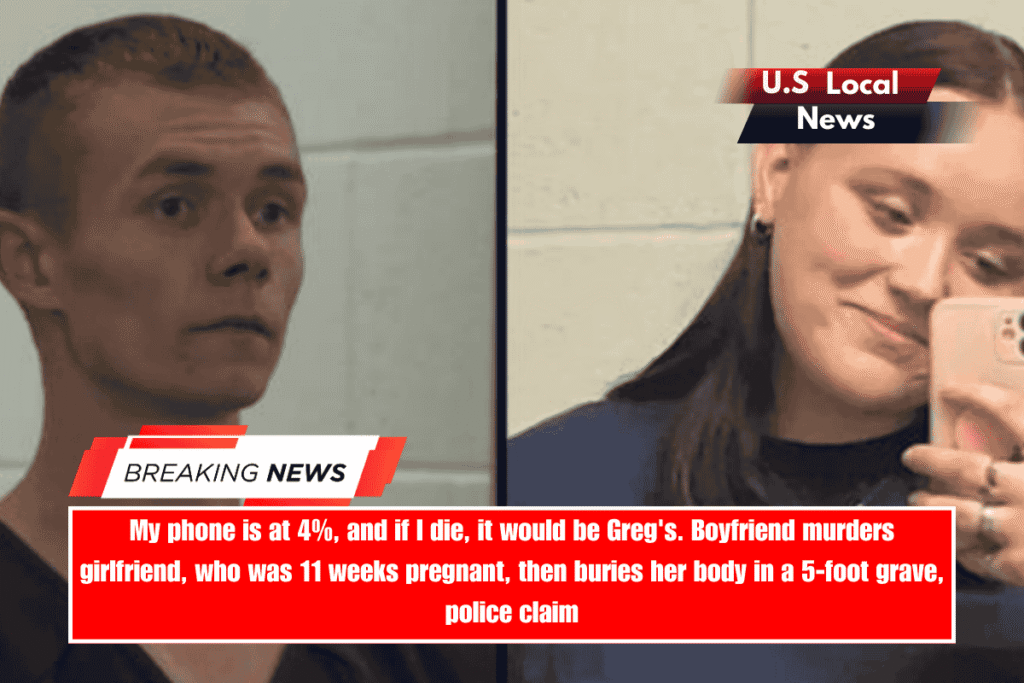 My phone is at 4%, and if I die, it would be Greg's. Boyfriend murders girlfriend, who was 11 weeks pregnant, then buries her body in a 5-foot grave, police claim