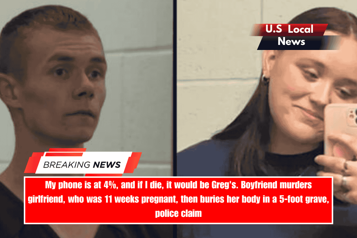 My phone is at 4%, and if I die, it would be Greg's. Boyfriend murders girlfriend, who was 11 weeks pregnant, then buries her body in a 5-foot grave, police claim