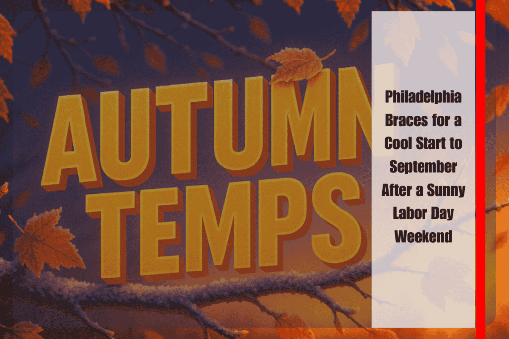 Philadelphia Braces for a Cool Start to September After a Sunny Labor Day Weekend