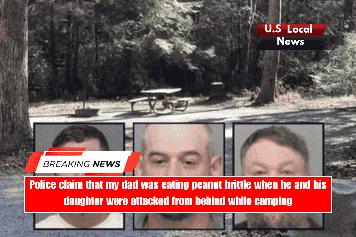 Police claim that my dad was eating peanut brittle when he and his daughter were attacked from behind while camping