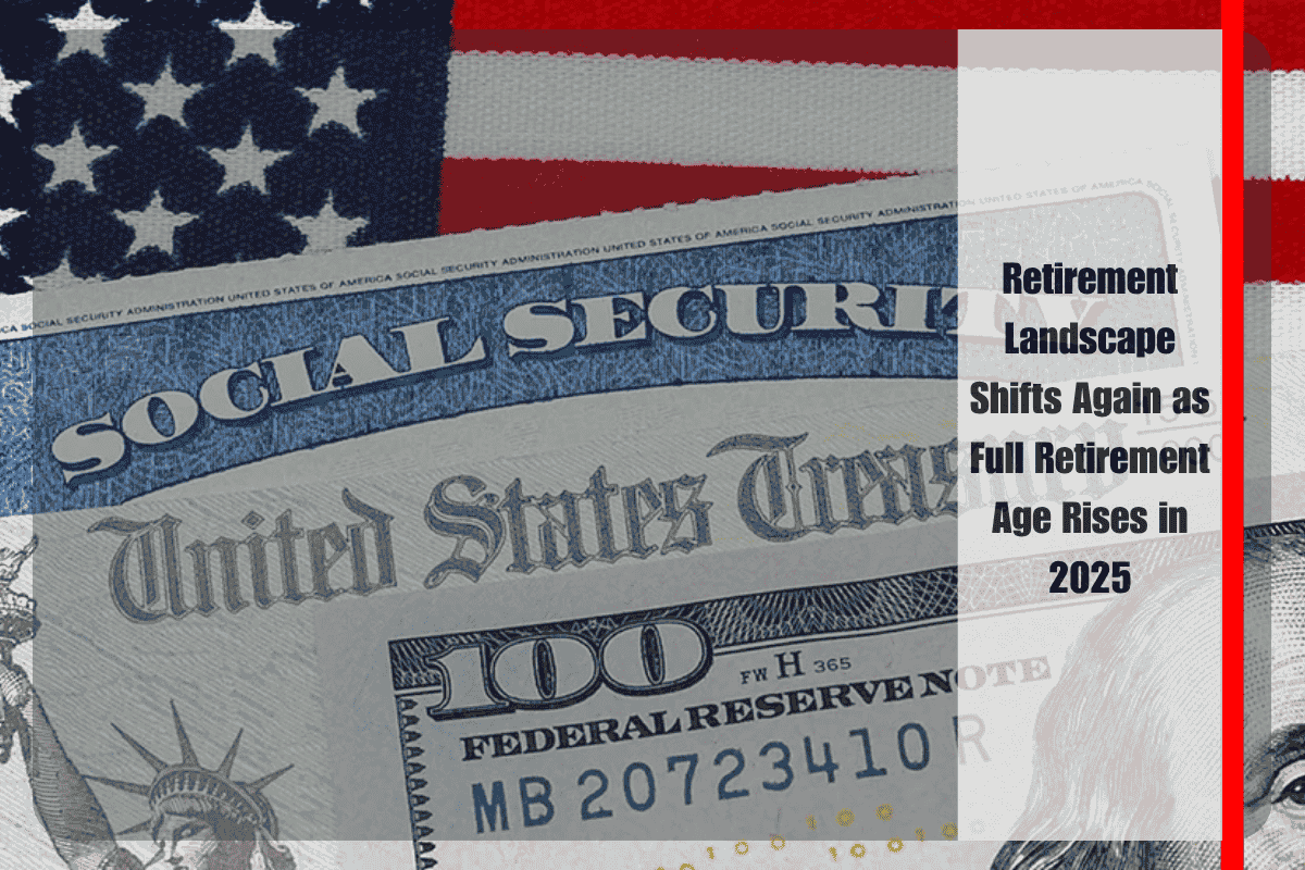 Retirement Landscape Shifts Again as Full Retirement Age Rises in 2025