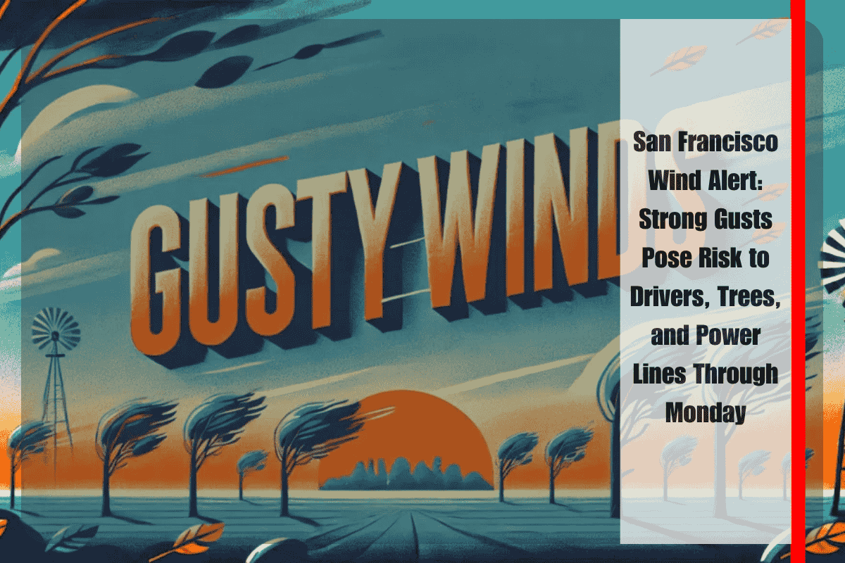 San Francisco Wind Alert Strong Gusts Pose Risk to Drivers, Trees, and Power Lines Through Monday