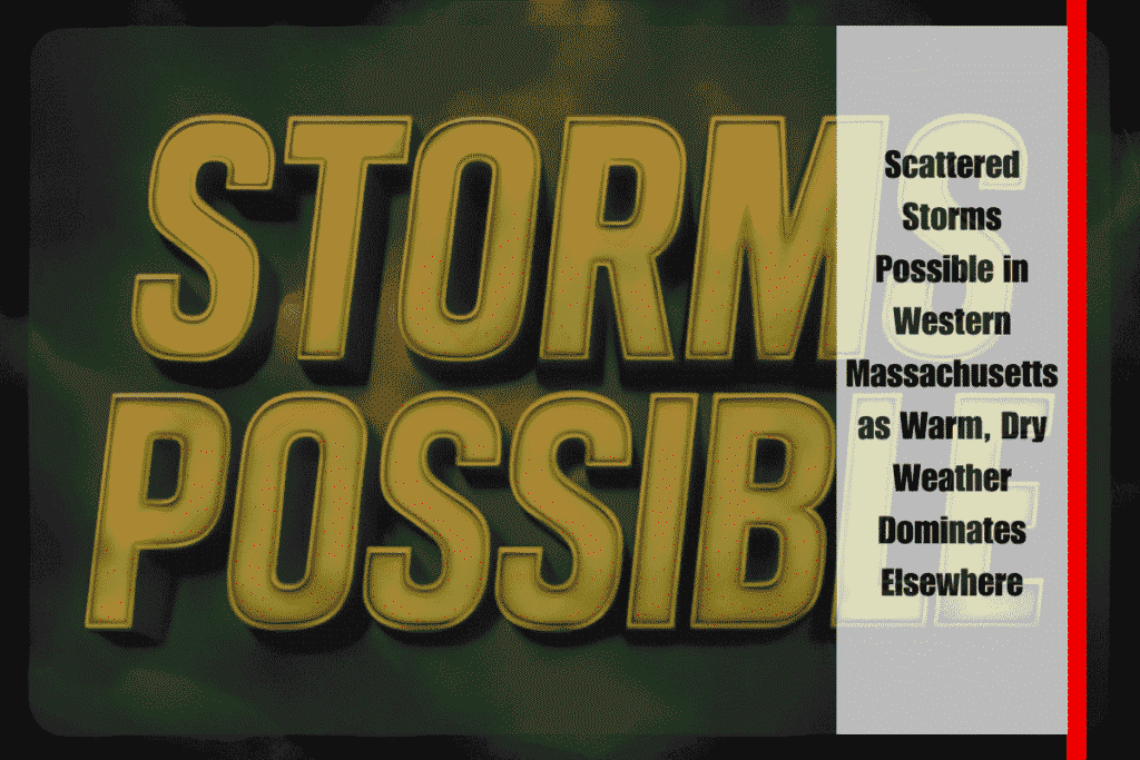 Scattered Storms Possible in Western Massachusetts as Warm, Dry Weather Dominates Elsewhere