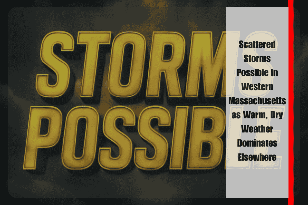 Scattered Storms Possible in Western Massachusetts as Warm, Dry Weather Dominates Elsewhere