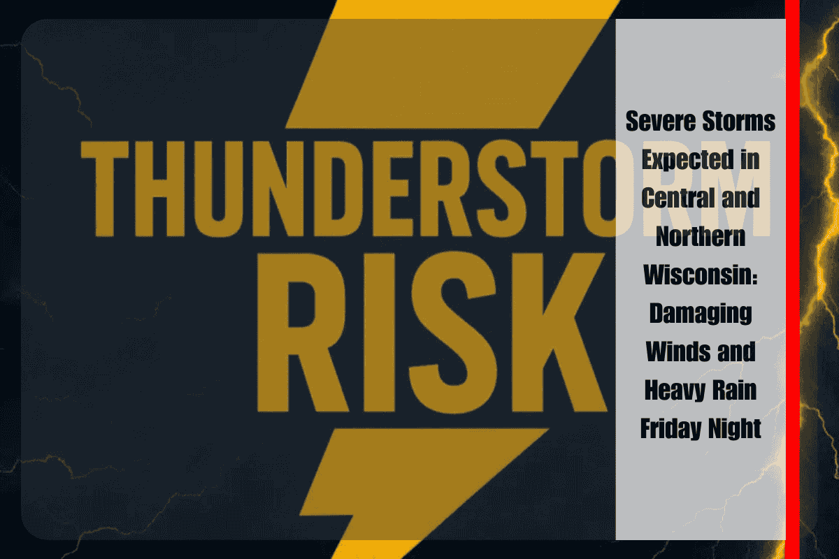 Severe Storms Expected in Central and Northern Wisconsin Damaging Winds and Heavy Rain Friday Night