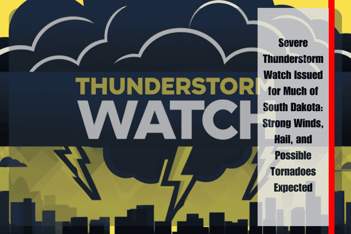 Severe Thunderstorm Watch Issued for Much of South Dakota Strong Winds, Hail, and Possible Tornadoes Expected