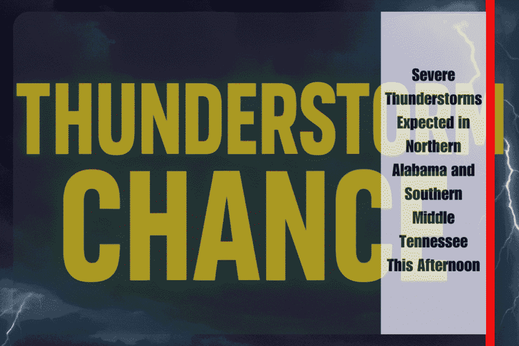 Severe Thunderstorms Expected in Northern Alabama and Southern Middle Tennessee This Afternoon