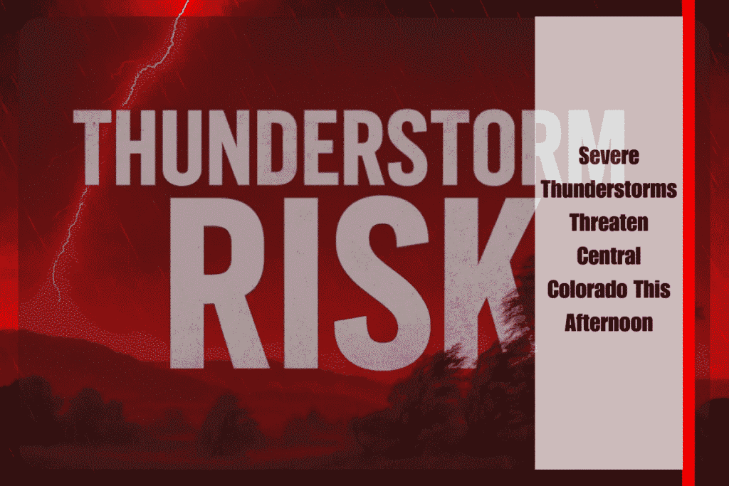 Severe Thunderstorms Threaten Central Colorado This Afternoon
