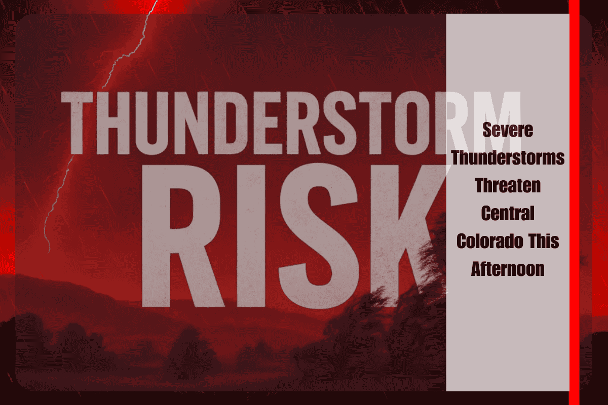 Severe Thunderstorms Threaten Central Colorado This Afternoon