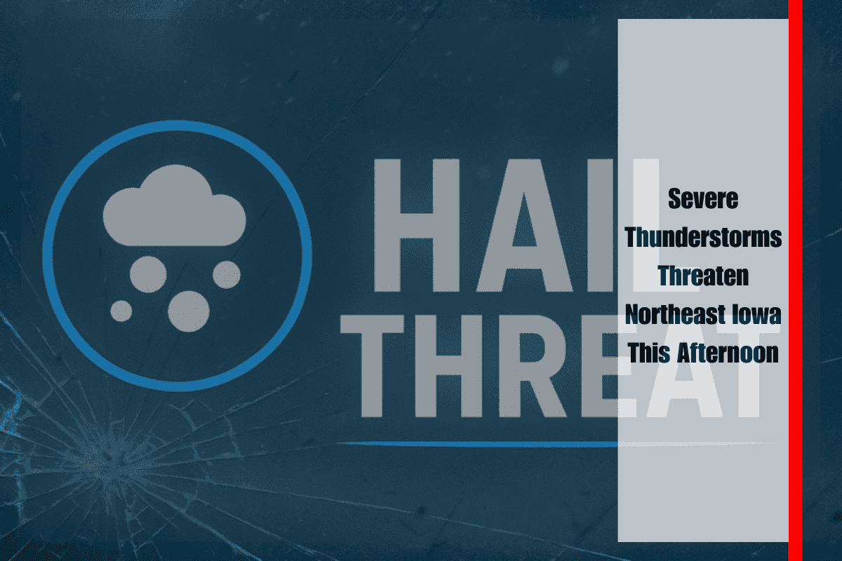 Severe Thunderstorms Threaten Northeast Iowa This Afternoon
