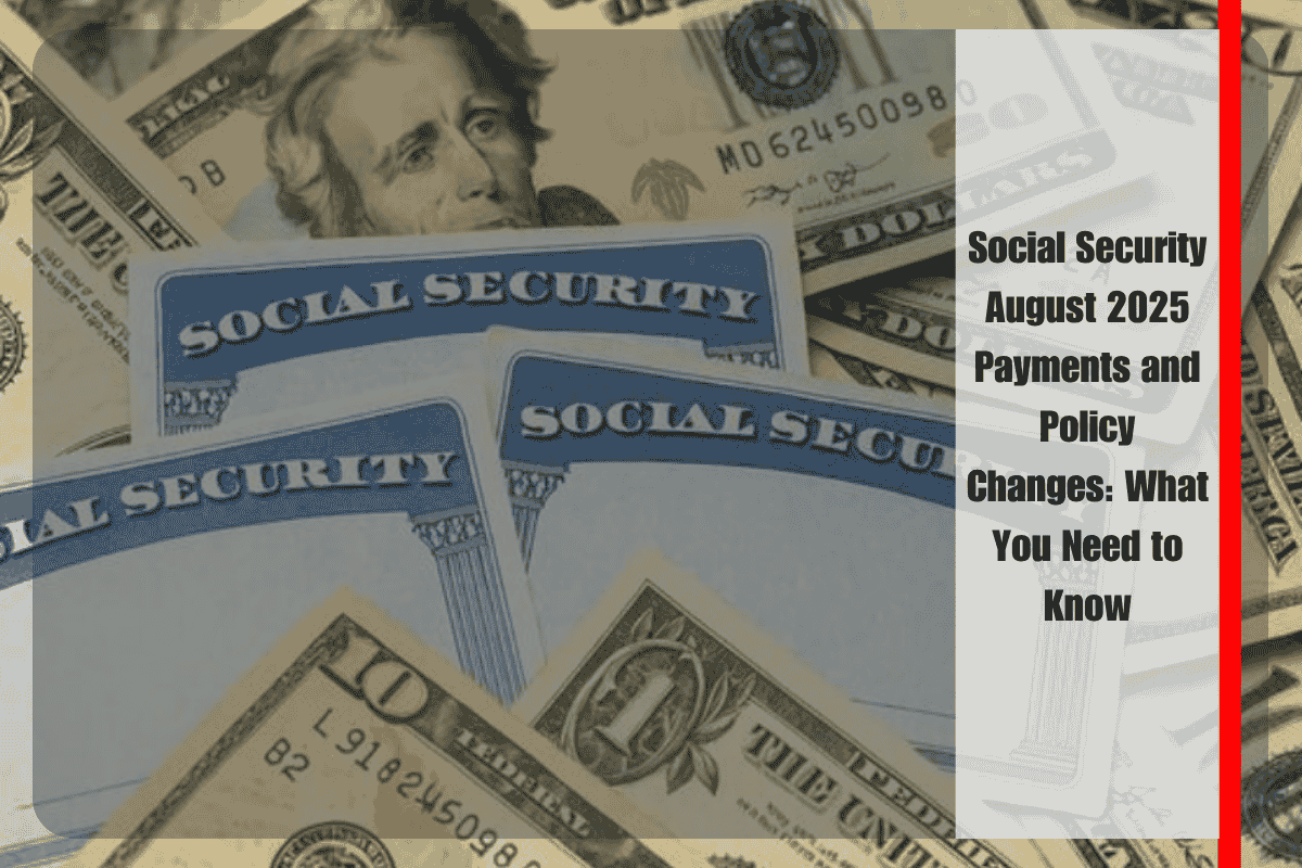 Social Security August 2025 Payments and Policy Changes What You Need to Know