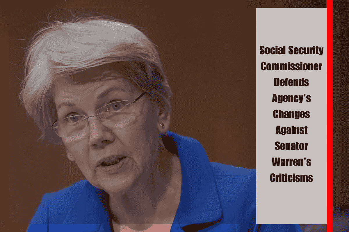 Social Security Commissioner Defends Agency’s Changes Against Senator Warren’s Criticisms