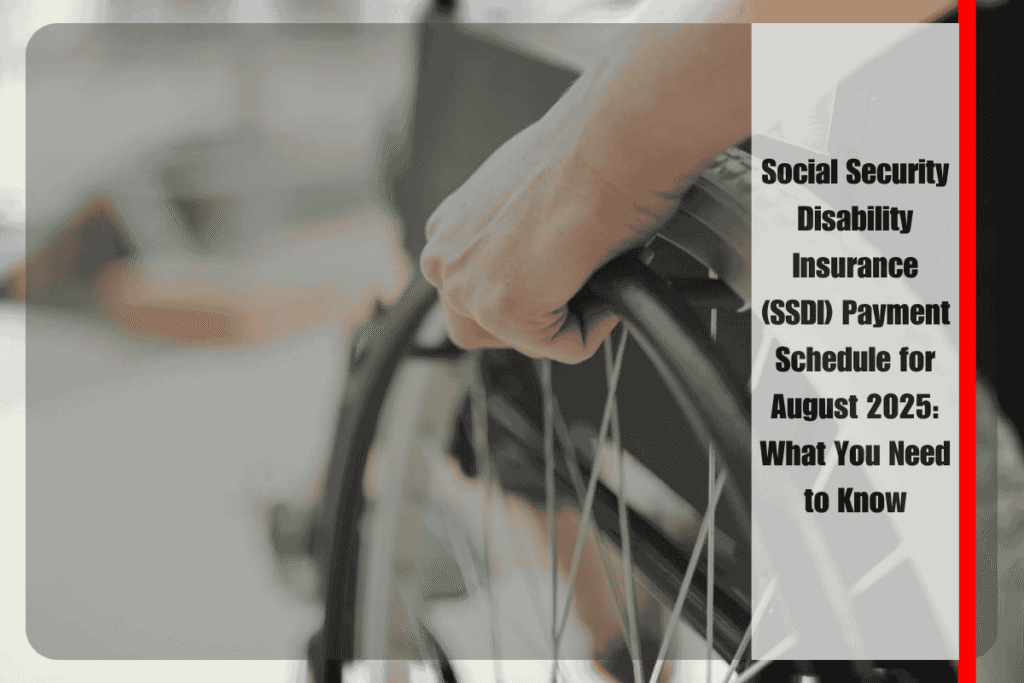 Social Security Disability Insurance (SSDI) Payment Schedule for August 2025 What You Need to Know