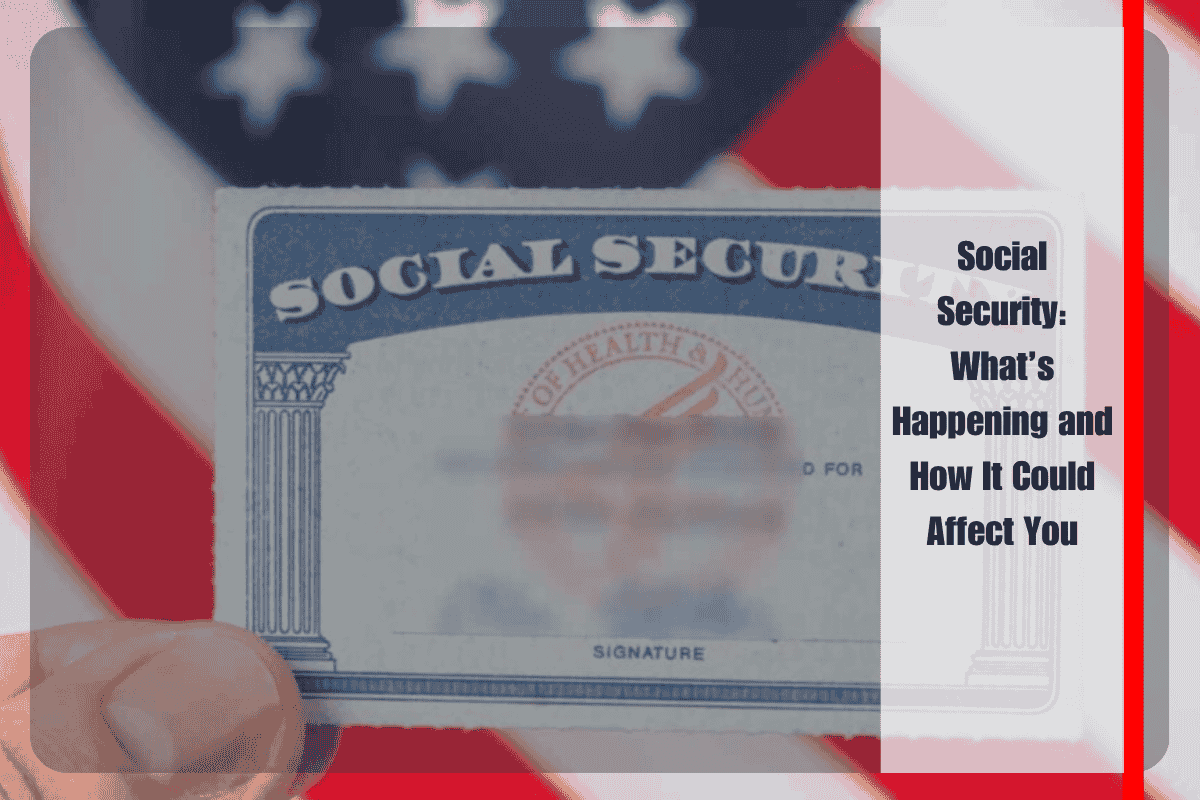 Social Security What’s Happening and How It Could Affect You