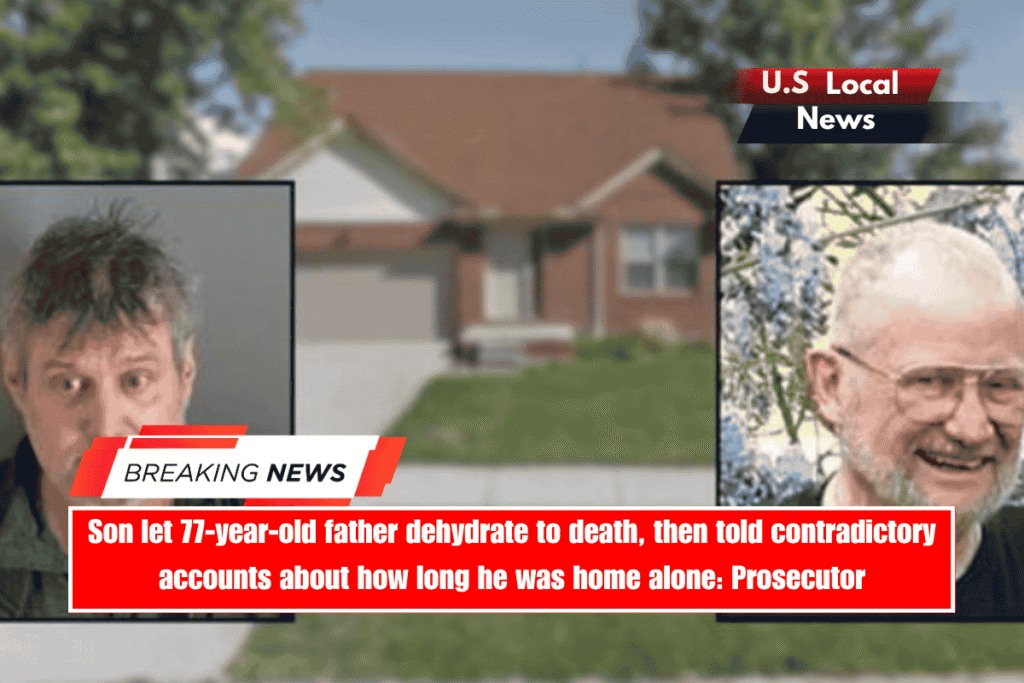 Son let 77-year-old father dehydrate to death, then told contradictory accounts about how long he was home alone Prosecutor