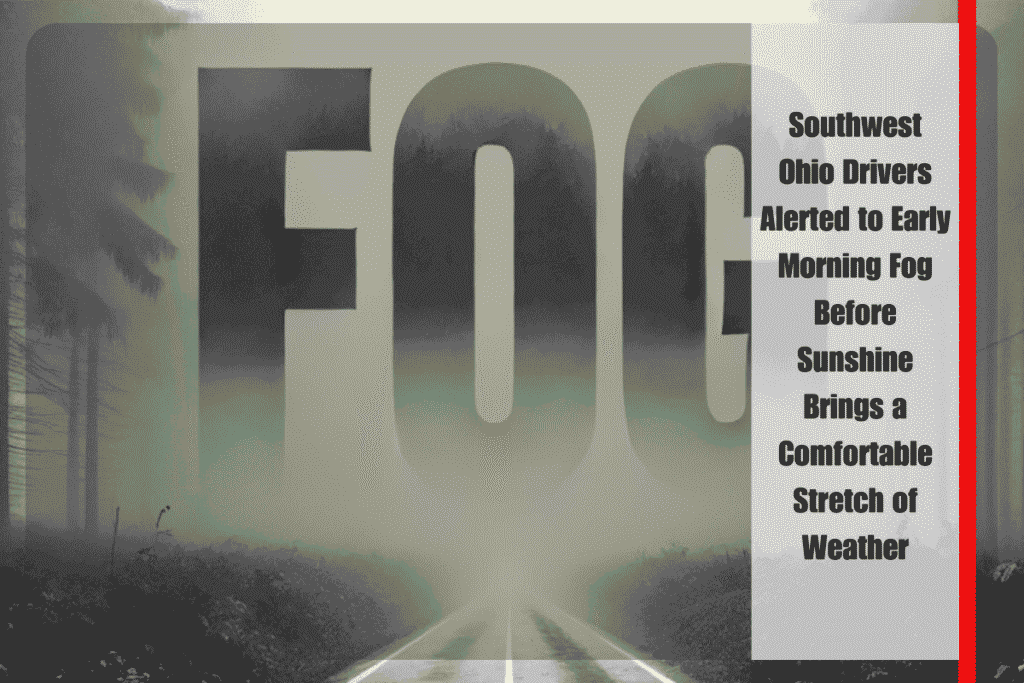 Southwest Ohio Drivers Alerted to Early Morning Fog Before Sunshine Brings a Comfortable Stretch of Weather