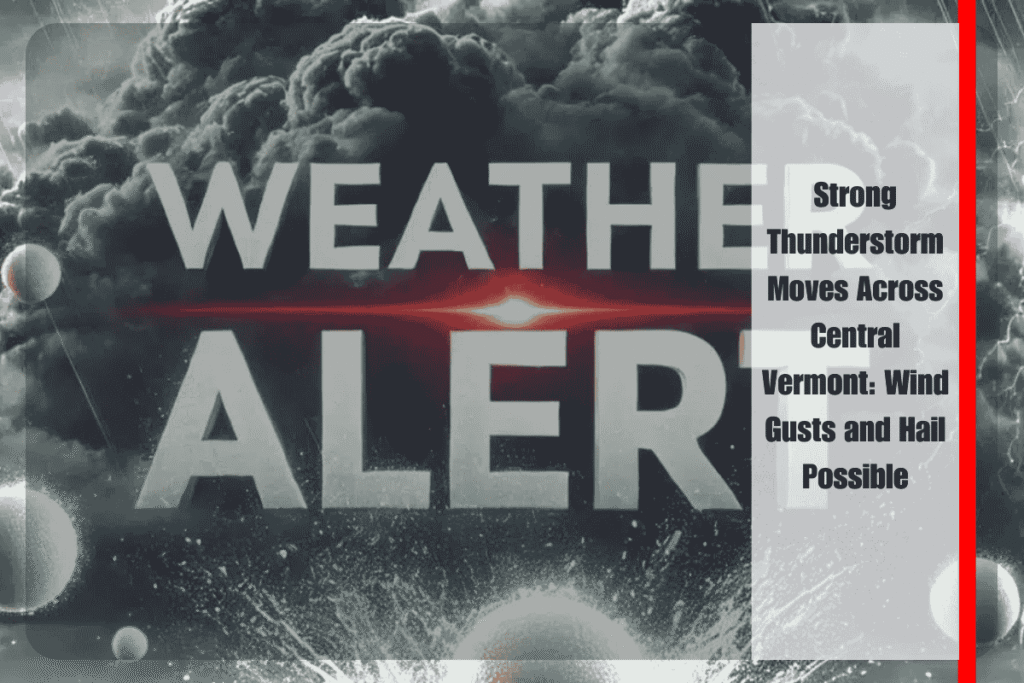 Strong Thunderstorm Moves Across Central Vermont Wind Gusts and Hail Possible