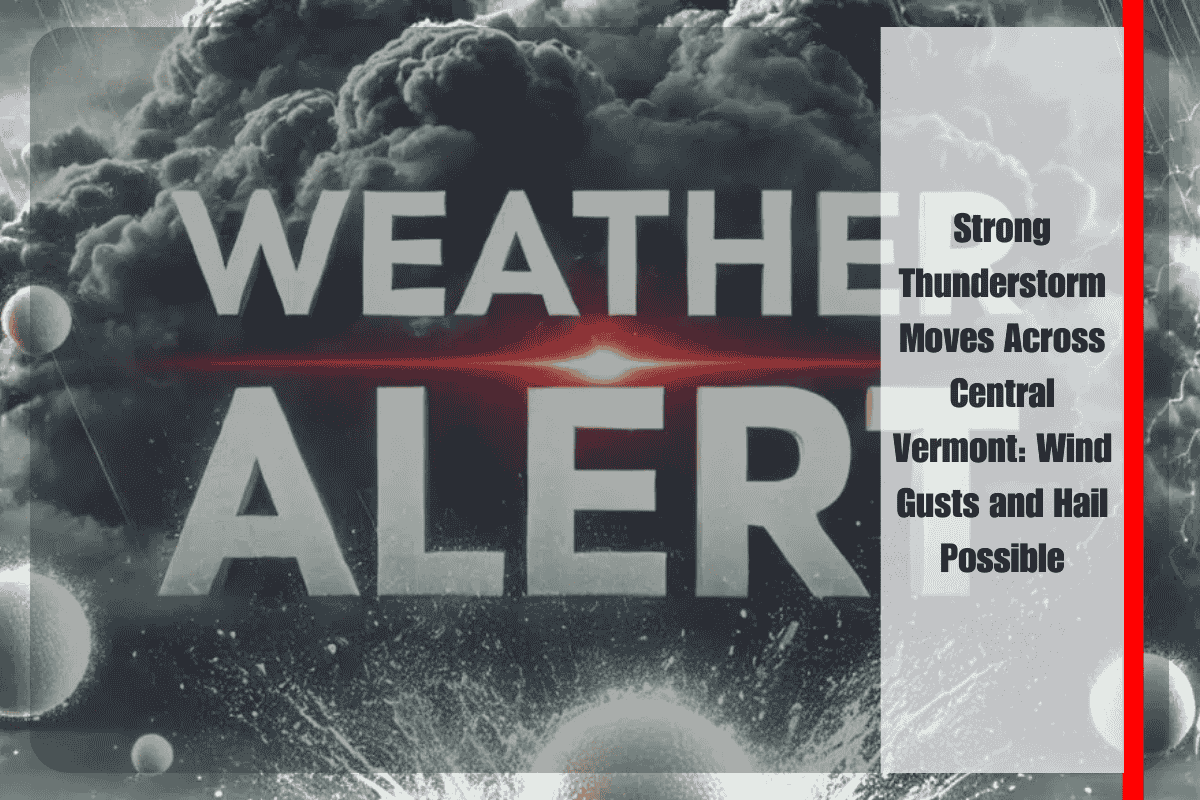 Strong Thunderstorm Moves Across Central Vermont Wind Gusts and Hail Possible