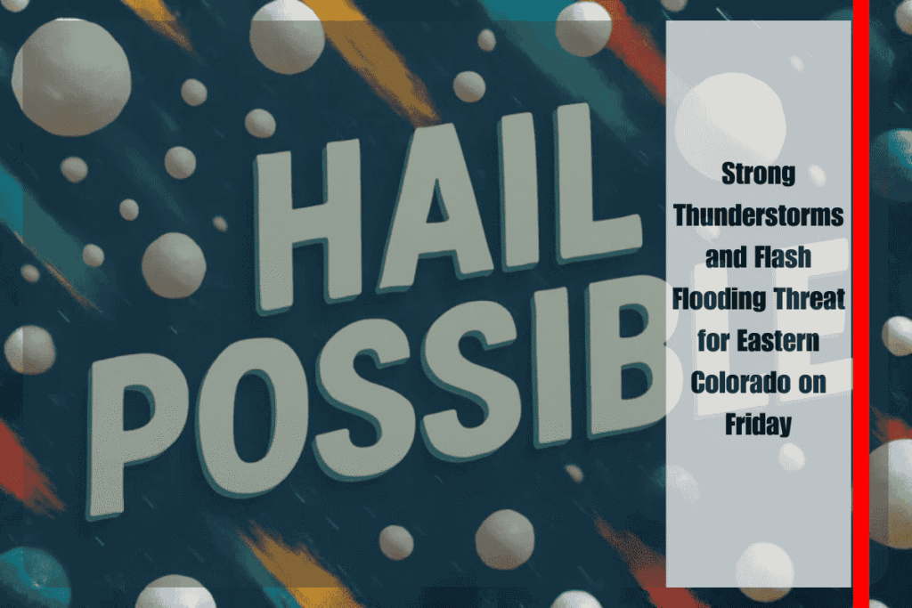 Strong Thunderstorms and Flash Flooding Threat for Eastern Colorado on Friday