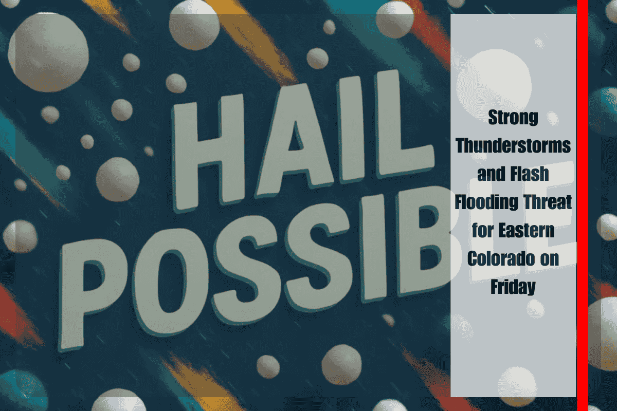 Strong Thunderstorms and Flash Flooding Threat for Eastern Colorado on Friday