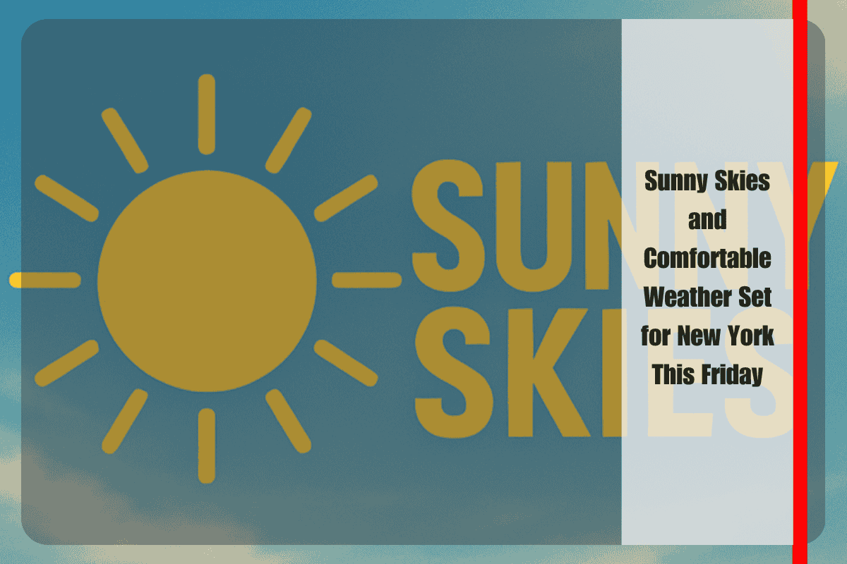 Sunny Skies and Comfortable Weather Set for New York This Friday